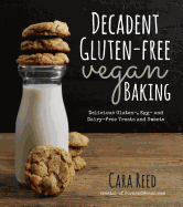 Decadent Gluten-Free Vegan Baking: Delicious, Gluten-, Egg- And Dairy-Free Treats and Sweets