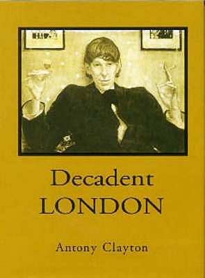 Decadent London: Fin De Siecle City - Clayton, Antony
