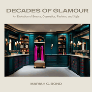 Decades of Glamour: An Evolution of Beauty, Cosmetics, Fashion and Style