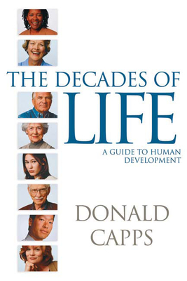 Decades of Life: A Guide to Human Development - Capps, Donald, Dr.