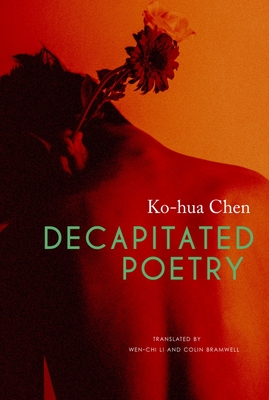 Decapitated Poetry - Chen, Ko-Hua, and Li, Wen-Chi (Translated by), and Bramwell, Colin (Translated by)