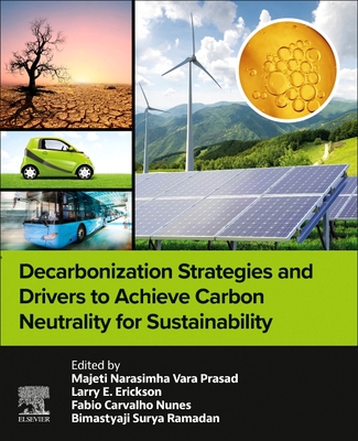 Decarbonization Strategies and Drivers to Achieve Carbon Neutrality for Sustainability - Vara Prasad, Majeti Narasimha (Editor), and Erickson, Larry (Editor), and Nunes, Fabio Carvalho, SC (Editor)