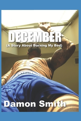 December: A Story About Burning My Bed - Smith, Damon