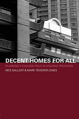 Decent Homes for All: Planning's Evolving Role in Housing Provision - Gallent, Nick, and Tewdwr-Jones, Mark