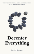 Decenter Everything: The Unconventional Approach to Eldering in an Age of Immaturity