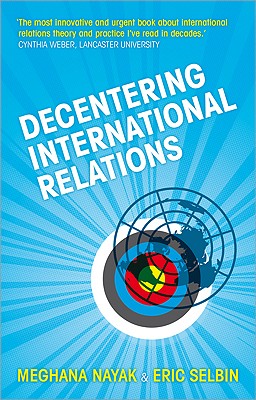 Decentering International Relations - Nayak, Doctor Meghana, and Selbin, Professor Eric