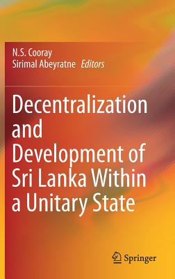 Decentralization and Development of Sri Lanka Within a Unitary State - Cooray, N.S. (Editor), and Abeyratne, Sirimal (Editor)