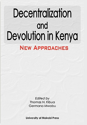 Decentralization and Devolution in Kenya: New Approaches - Kibua, Thomas N (Editor), and Mwabu, Germano (Editor)