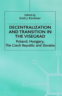 Decentralization and Transition in the Visegrad: Poland, Hungary, the Czech Republic and Slovakia - Kirchner, Emil J (Editor)