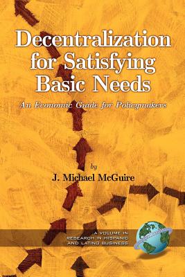 Decentralization for Satisfying Basic Needs: An Economic Guide for Policy Makers (PB) - McGuire, J Michael, and McGuire, Michael J