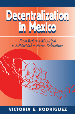 Decentralization In Mexico: From Reforma Municipal To Solidaridad To Nuevo Federalismo - Rodriguez, Victoria