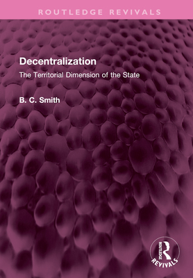 Decentralization: The Territorial Dimension of the State - Smith, Brian C
