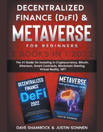 Decentralized Finance (DeFi) & Metaverse For Beginners 2 Books in 1 2022: The #1 Guide On Investing In Cryptocurrency, Bitcoin, Ethereum, Smart Contracts, Blockchain Gaming, Virtual Reality, NFT