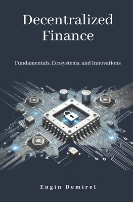 Decentralized Finance Fundamentals, Ecosystems, and Innovations - Demirel, Engin