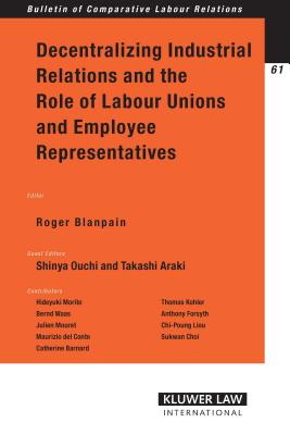 Decentralizing Industrial Relations and the Role of Labour Unions and Employee Representatives - Blanpain, Roger (Editor), and Ouchi, Shinya (Guest editor)