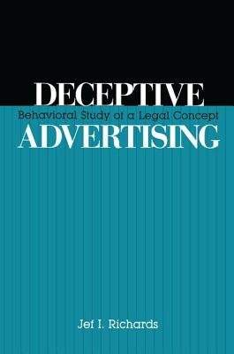 Deceptive Advertising: Behavioral Study of A Legal Concept - Richards, Jef