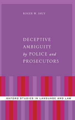 Deceptive Ambiguity by Police and Prosecutors - Shuy, Roger W