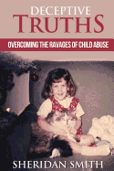 Deceptive Truths: Overcoming the Ravages of Child Abuse