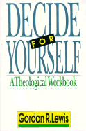 Decide for Yourself: A Theological Workbook