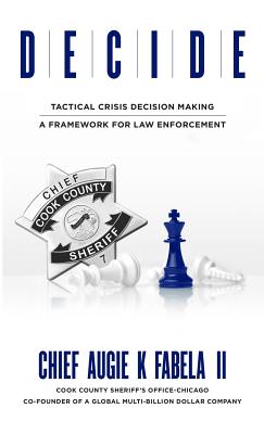 Decide: Tactical Crisis Decision Making: A Framework For Law Enforcement - Fabela, Augie K, II