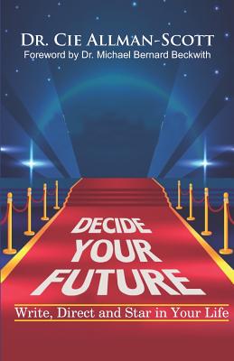 Decide Your Future: Write, Direct and Star in Your Life - Beckwith, Michael Bernard (Foreword by), and Allman-Scott