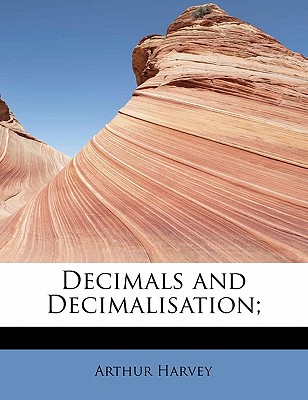 Decimals and Decimalisation; - Harvey, Arthur