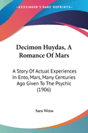 Decimon Huydas, A Romance Of Mars: A Story Of Actual Experiences In Ento, Mars, Many Centuries Ago Given To The Psychic (1906)