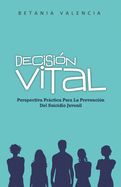 Decisi?n Vital: Perspectiva Prctica Para La Prevenci?n Del Suicidio Juvenil