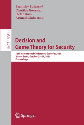 Decision and Game Theory for Security: 12th International Conference, GameSec 2021, Virtual Event, October 25-27, 2021, Proceedings - Bosansk, Branislav (Editor), and Gonzalez, Cleotilde (Editor), and Rass, Stefan (Editor)