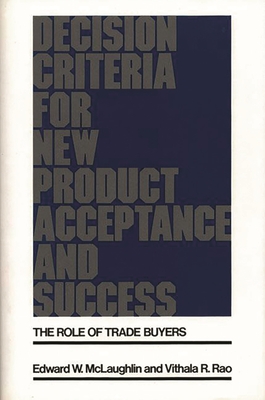 Decision Criteria for New Product Acceptance and Success: The Role of Trade Buyers - McLaughlin, Edward W, and Rao, Vithala R