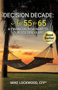 Decision Decade: Age 55 to 65: A Financial Roadmap to Our Golden Years