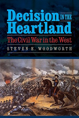 Decision in the Heartland: The Civil War in the West - Woodworth, Steven E.