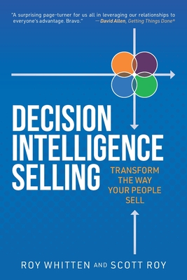 Decision Intelligence Selling: Transform the Way Your People Sell - Roy, Scott, and Whitten, Roy