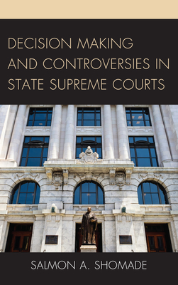 Decision Making and Controversies in State Supreme Courts - Shomade, Salmon A