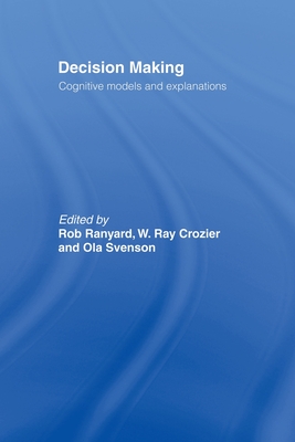 Decision Making: Cognitive Models and Explanations - Crozier, Ray (Editor), and Ranyard, Rob (Editor), and Svenson, Ola (Editor)
