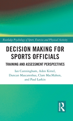 Decision Making for Sports Officials: Training and Assessment Perspectives - Cunningham, Ian, and Kittel, Aden, and Mascarenhas, Duncan