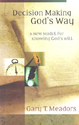 Decision Making God's Way: A New Model for Knowing God's Will - Meadors, Gary T