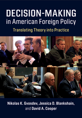 Decision-Making in American Foreign Policy - Gvosdev, Nikolas K, and Blankshain, Jessica D, and Cooper, David A