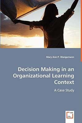 Decision Making in an Organizational Learning Context - Wangemann, Mary Ann P