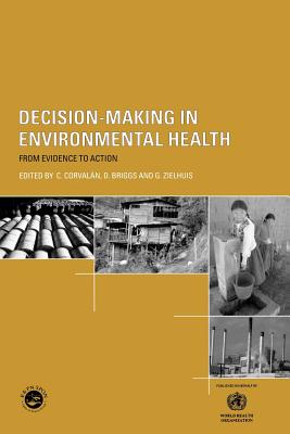 Decision-Making in Environmental Health: From Evidence to Action - Briggs, D, and Corvalan, C, and Zielhuis, G