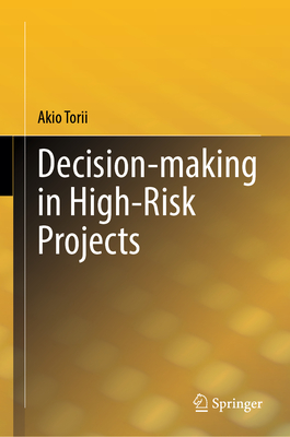 Decision-making in High-Risk Projects - Torii, Akio