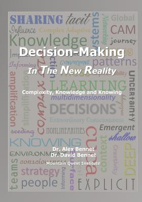 Decision-Making in The New Reality: Complexity, Knowledge and Knowing - Bennet, David, and Bennet, Alex