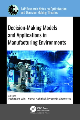 Decision-Making Models and Applications in Manufacturing Environments - Jain, Pushpdant (Editor), and Abhishek, Kumar (Editor), and Chatterjee, Prasenjit (Editor)