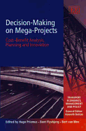 Decision-Making on Mega-Projects: Cost-Benefit Analysis, Planning and Innovation - Priemus, Hugo (Editor), and Flyvbjerg, Bent (Editor), and Van Wee, Bert (Editor)