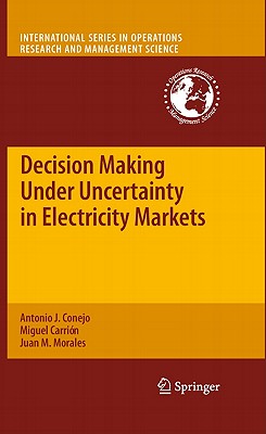 Decision Making Under Uncertainty in Electricity Markets - Conejo, Antonio J, and Carrin, Miguel, and Morales, Juan M