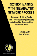 Decision Making with the Analytic Network Process: Economic, Political, Social and Technological Applications with Benefits, Opportunities, Costs and Risks