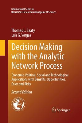 Decision Making with the Analytic Network Process: Economic, Political, Social and Technological Applications with Benefits, Opportunities, Costs and Risks - Saaty, Thomas L., and Vargas, Luis G.
