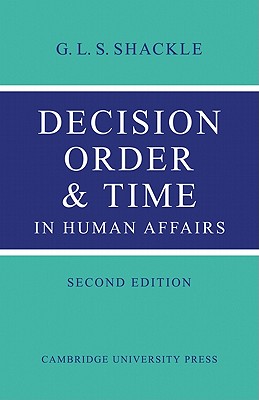 Decision Order and Time in Human Affairs - Shackle, G. L. S.