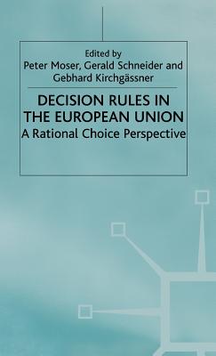 Decision Rules in the European Union: Rational Choice Perspective - Moser, P (Editor), and Schneider, G (Editor), and Kirchgassner, G (Editor)