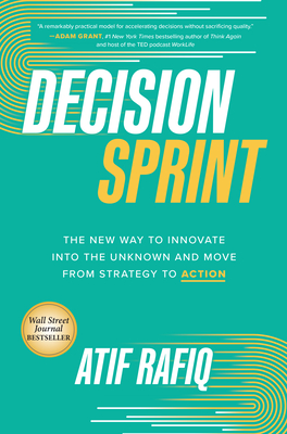 Decision Sprint: The New Way to Innovate Into the Unknown and Move from Strategy to Action - Rafiq, Atif